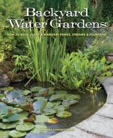 Backyard water gardens : how to build, plant & maintain ponds, streams & fountains