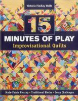 15 minutes of play--improvisational quilts : made-fabric piecing - traditional blocks - scrap challenges