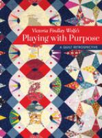 Victoria Findlay Wolfe's playing with purpose : a quilt retrospective