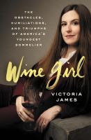 Wine girl : the obstacles, humiliations, and triumphs of America's youngest sommelier