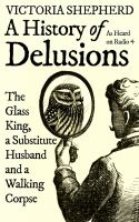 A history of delusions : the glass king, a substitute husband and a walking corpse