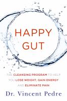 Happy gut : the cleansing program to help you lose weight, gain energy, and eliminate pain