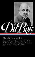 Black reconstruction : an essay toward a history of the part which black folk played in the attempt to reconstruct democracy in America, 1860-1880, & other writings