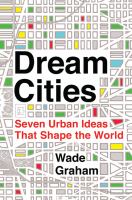 Dream cities : seven urban ideas that shape the world