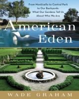 American eden : from Monticello to Central Park to our backyards : what our gardens tell us about who we are