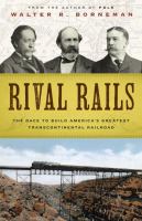 Rival rails : the race to build America's greatest transcontinental railroad