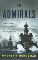 The admirals : Nimitz, Halsey, Leahy, and King--the five-star admirals who won the war at sea
