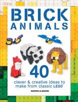 Brick animals : clever and creative ideas to make from classic LEGO