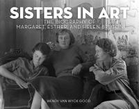 Sisters in art : the biography of Margaret, Esther, and Helen Bruton