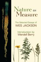 Nature as measure : the selected essays of Wes Jackson