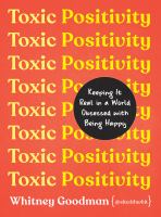 Toxic positivity : keeping it real in a world obsessed with being happy