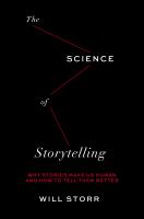 The science of storytelling : why stories make us human and how to tell them better