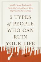 5 types of people who can ruin your life : identifying and dealing with narcissists, sociopaths, and other high-conflict personalities