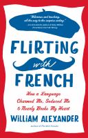 Flirting with French : how a language charmed me, seduced me & nearly broke my heart