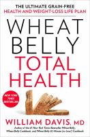 Wheat belly total health : the ultimate grain-free health and weight-loss life plan