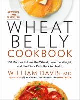 Wheat belly cookbook : 150 recipes to help you lose the wheat, lose the weight, and find your path back to health