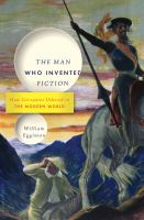 The man who invented fiction : how Cervantes ushered in the modern world