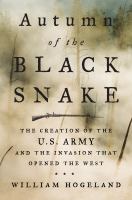 Autumn of the Black Snake : the creation of the U.S. Army and the invasion that opened the West
