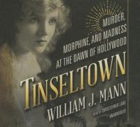 Tinseltown : murder, morphine, and madness at the dawn of Hollywood