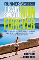 Runner's world train smart, run forever : how to be a fit and healthy lifelong runner following the innovative 7-hour workout week