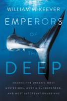 Emperors of the deep : sharks--the ocean's most mysterious, most misunderstood, and most important guardians