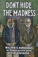 Don't hide the madness : William S. Burroughs in conversation with Allen Ginsberg