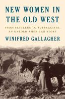 New women in the old West : from settlers to suffragists, an untold American story