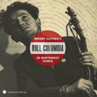 Roll Columbia : Woody Guthrie's 26 Northwest songs