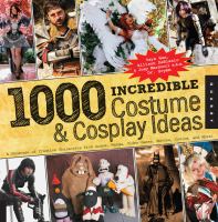 1000 incredible costume & cosplay ideas : a showcase of creative characters from anime, manga, video games, movies, comics, and more!