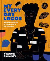 My everyday Lagos : Nigerian cooking at home and in the diaspora