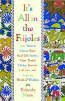 It's all in the Frijoles : 100 famous Latinos share real-life stories, time-tested dichos, favorite folktales, and inspiring words of wisdom