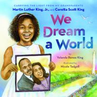 We dream a world : carrying the light from my grandparents Martin Luther King, Jr., and Coretta Scott King