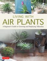 Living with air plants : a beginner's guide to growing and displaying tillandsia