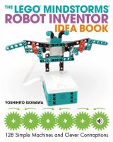 The LEGO MINDSTORMS robot inventor idea book : 128 simple machines and clever contraptions