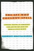 The spy who couldn't spell : a dyslexic traitor, an unbreakable code, and the FBI's hunt for America's stolen secrets