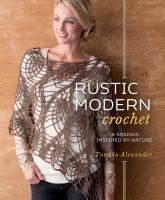 Rustic modern crochet : 18 designs inspired by nature