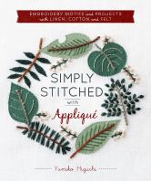 Simply stitched with appliqué : embroidery motifs and projects with linen, cotton, and felt