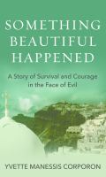 Something beautiful happened : a story of survival and courage in the face of evil