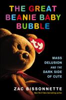 The great Beanie Baby bubble : mass delusion and the dark side of cute