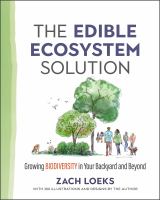 The edible ecosystem solution : growing biodiversity in your backyard and beyond