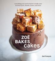 Zoë bakes cakes : everything you need to know to make your favorite layers, bundts, loaves, and more