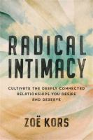 Radical intimacy : cultivate the deeply connected relationships you desire and deserve